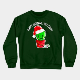 Kawaii Christmas Cactus. Happy Christmas, You Prick! Crewneck Sweatshirt